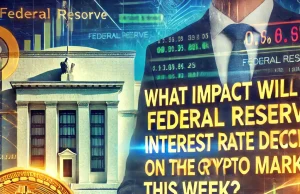 What Impact Will the Federal Reserve’s Interest Rate Decision Have on the Crypto Market This Week?