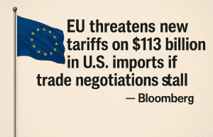 EU threatens new tariffs on $113 billion in U.S. imports if trade negotiations stall – Bloomberg